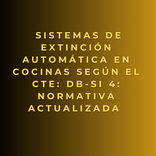 Sistemas de Extinción Automática en Cocinas según el CTE: DB-SI 4: Normativa Actualizada