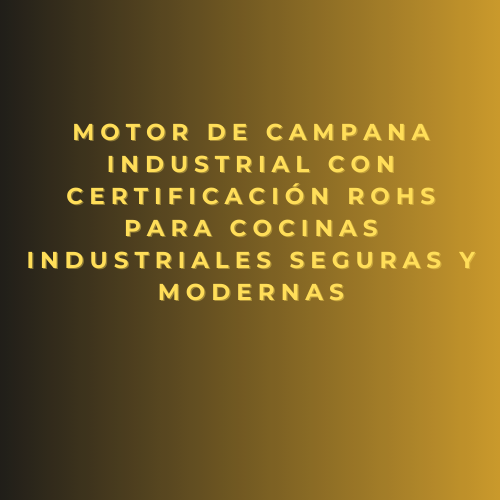 Motor de campana industrial con certificación RoHS para cocinas industriales seguras y modernas