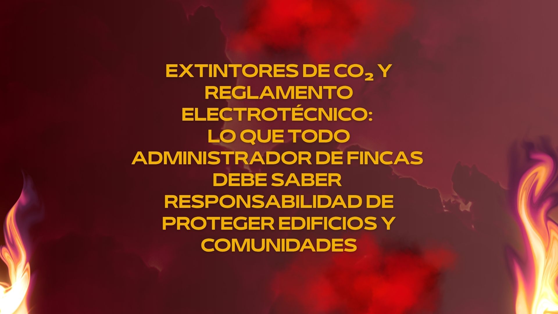 Extintores de co2 y Reglamento Electrotécnico: lo que todo administrador de fincas debe saber- La responsabilidad de proteger edificios y comunidades