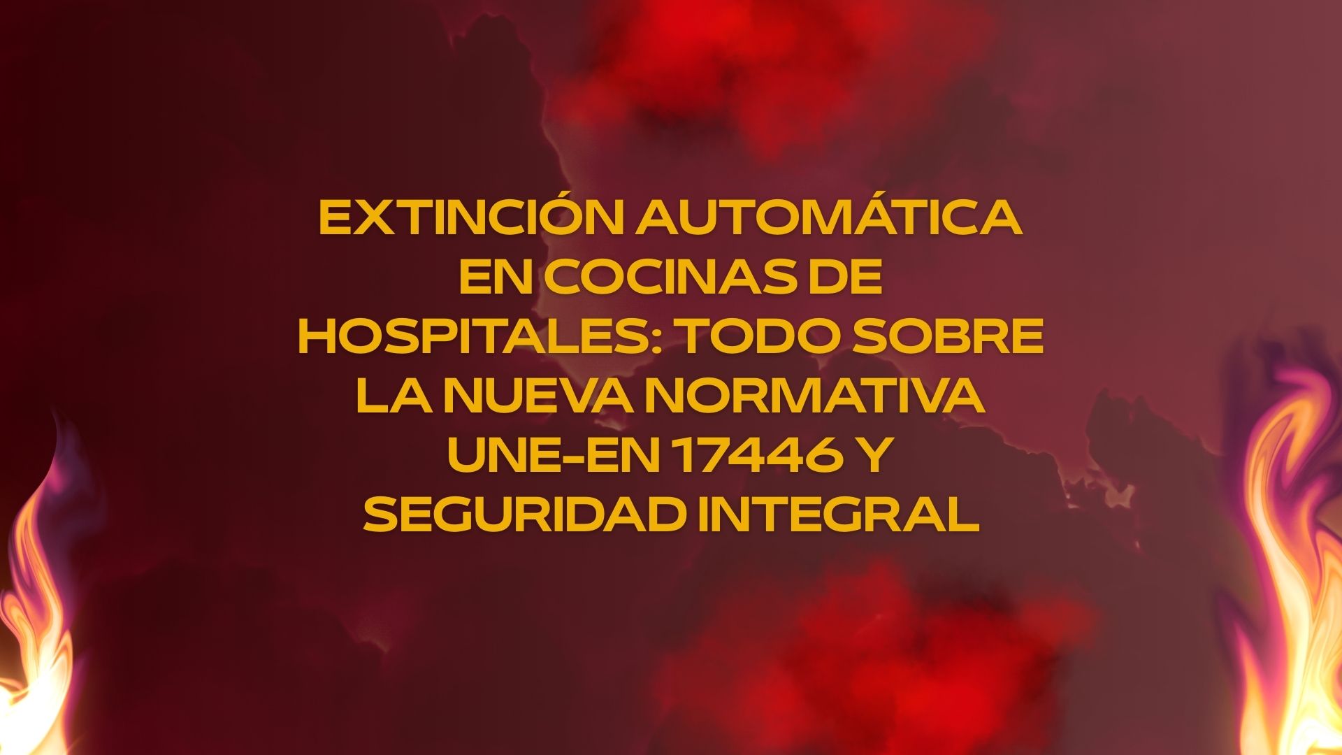 Extinción automática en cocinas de hospitales: todo sobre la nueva normativa UNE-EN 17446 y seguridad integral