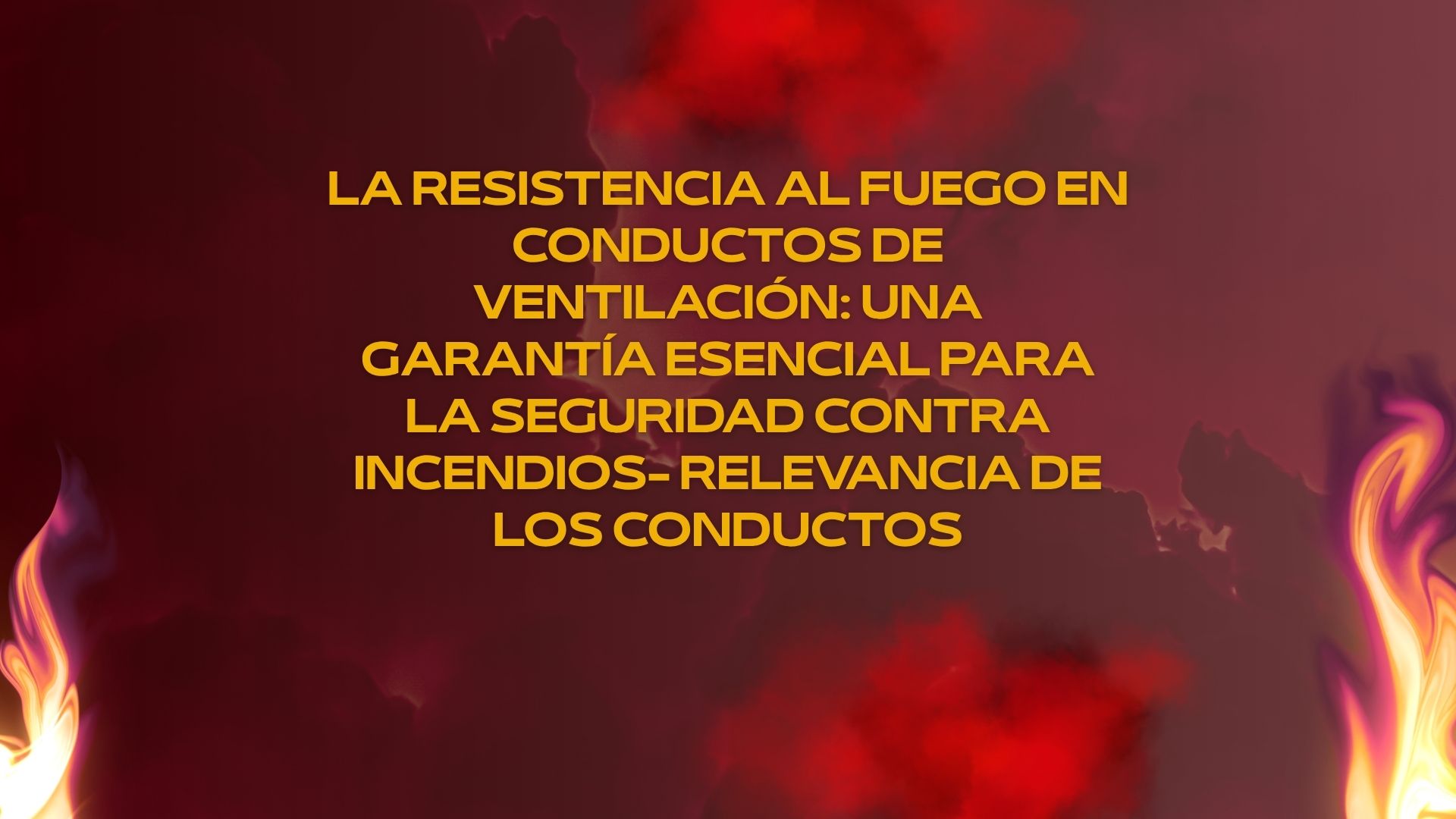 La resistencia al fuego en conductos de ventilación: una garantía esencial para la seguridad contra incendios- relevancia de los conductos