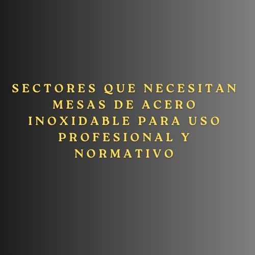 Sectores que necesitan mesas de acero inoxidable para uso profesional y normativo
