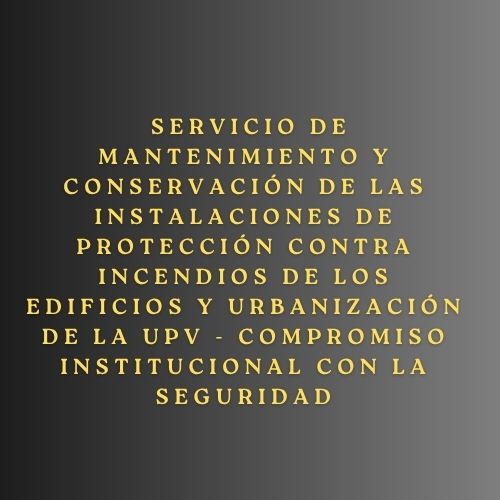 Servicio de mantenimiento y conservación de las instalaciones de protección contra incendios de los edificios y urbanización de la UPV - Compromiso institucional con la seguridad