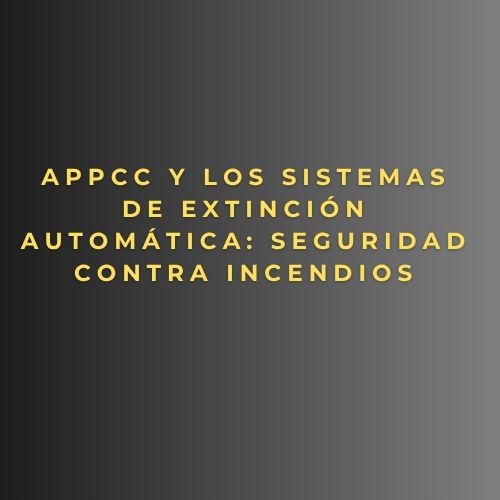 APPCC y los sistemas de extinción automática: seguridad contra incendios