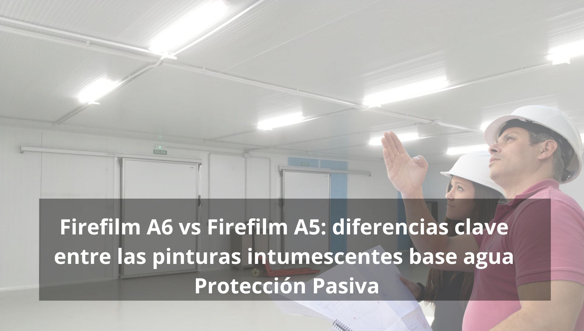 Firefilm A6 vs Firefilm A5: diferencias clave entre las pinturas intumescentes base agua- Protección pasiva