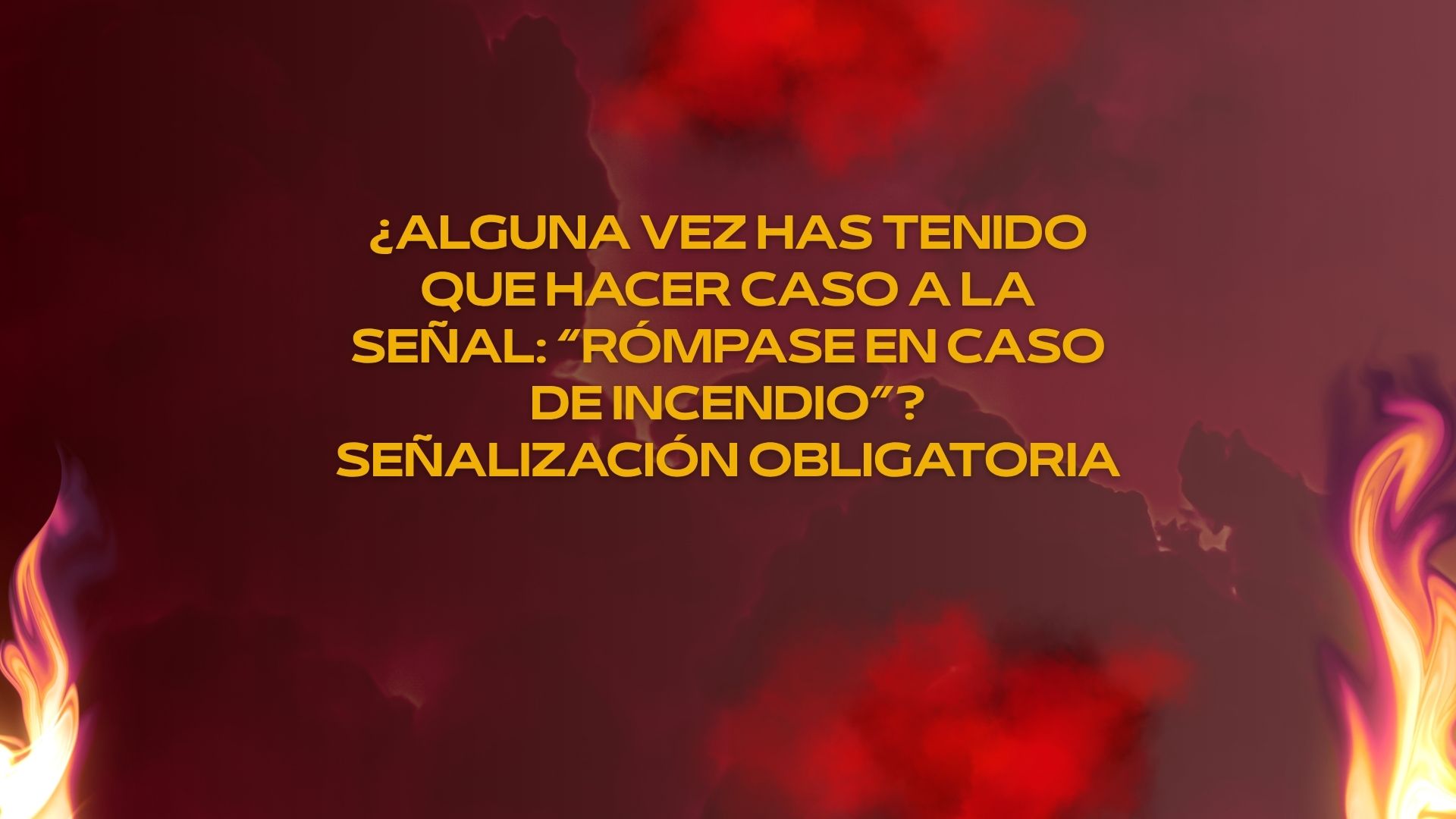 ¿Alguna vez has tenido que hacer caso a la señal: “Rómpase en caso de incendio”? Señalización obligatoria