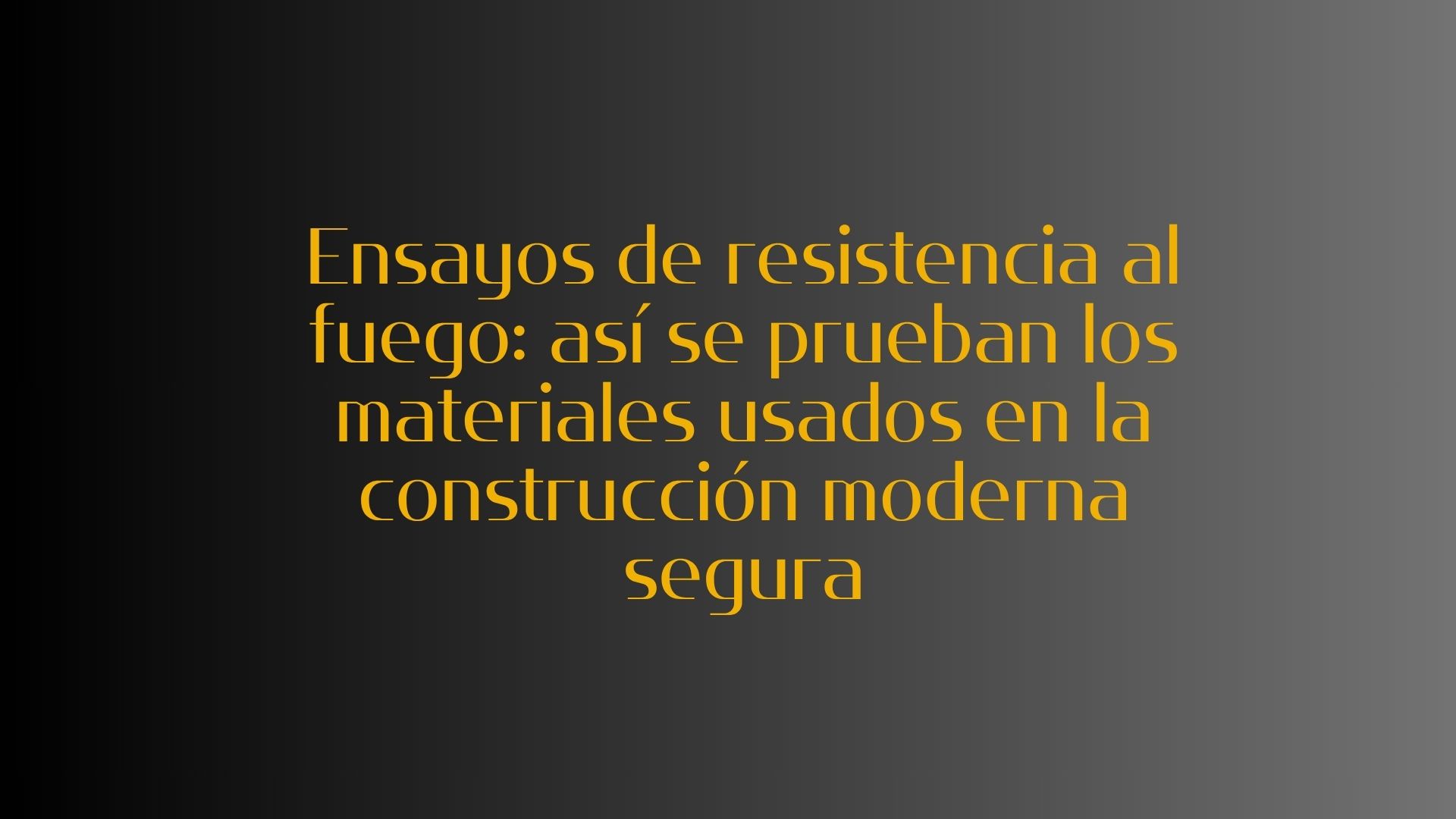 Ensayos de resistencia al fuego: así se prueban los materiales usados en la construcción moderna segura