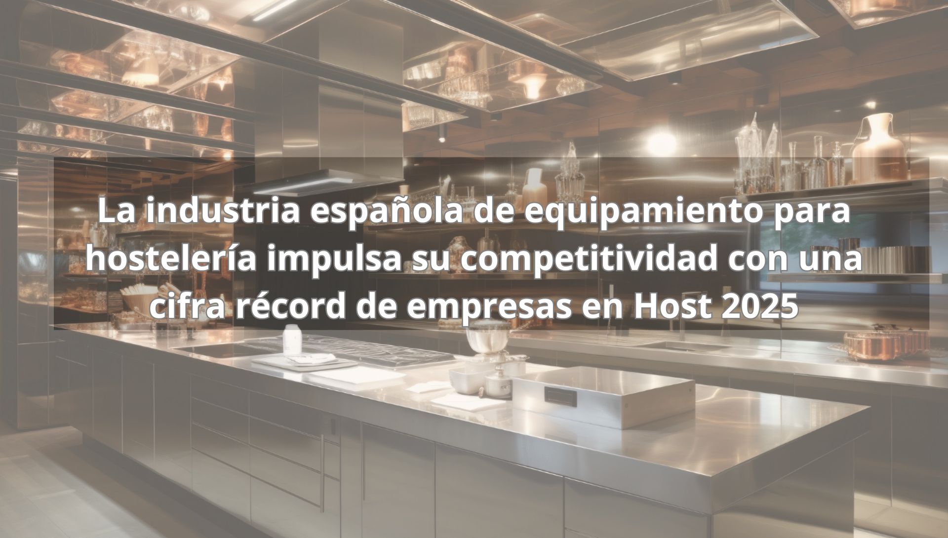 La industria española de equipamiento para hostelería impulsa su competitividad con una cifra récord de empresas en Host 2025
