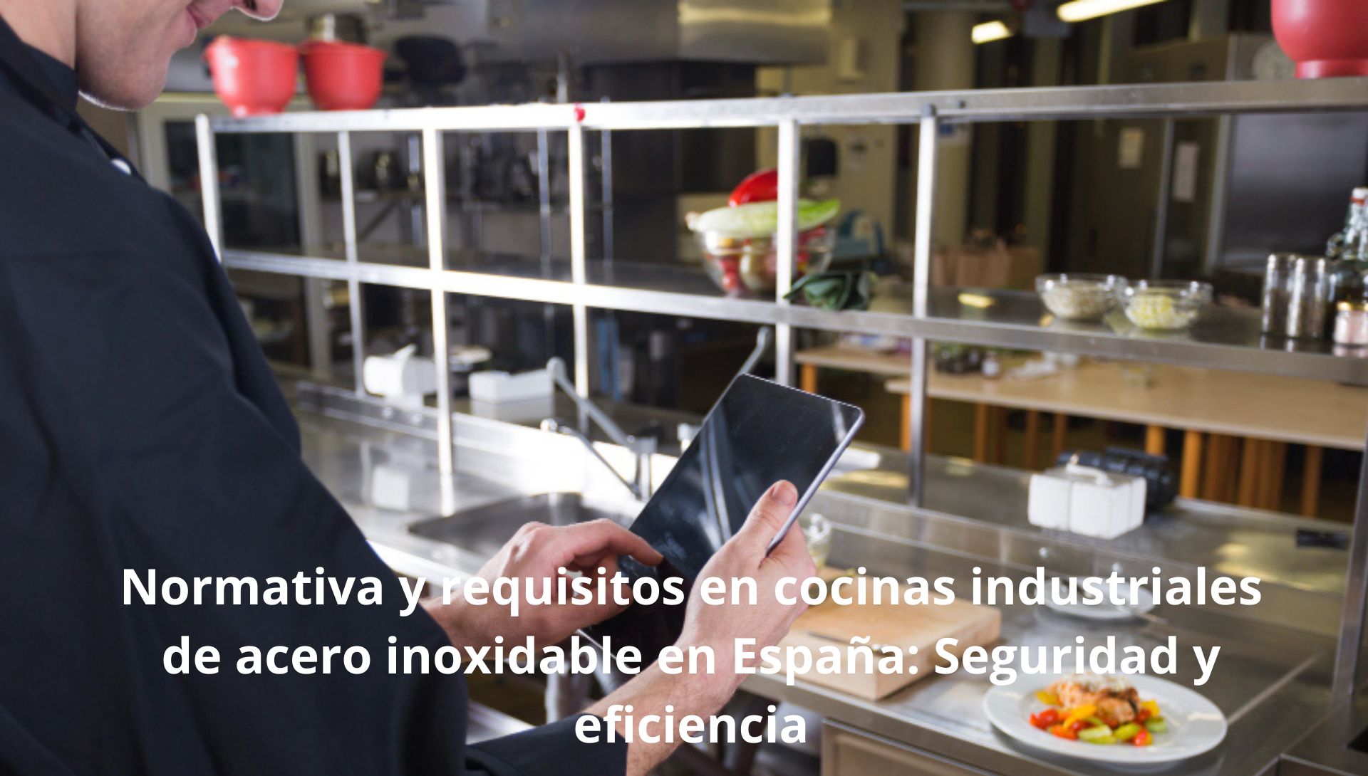 Normativa y requisitos en cocinas industriales de acero inoxidable en España: Seguridad y eficiencia