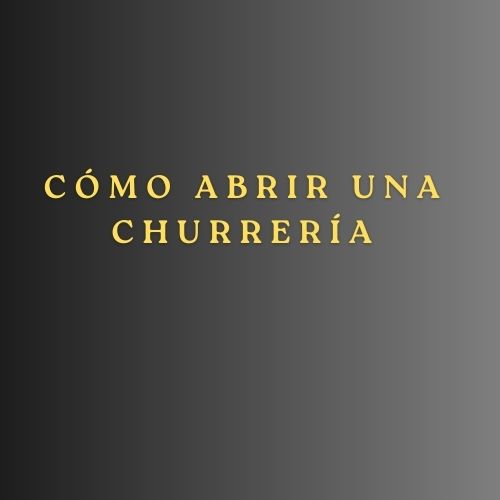 Cómo abrir una churrería. Guía profesional para montar un negocio rentable y seguro.