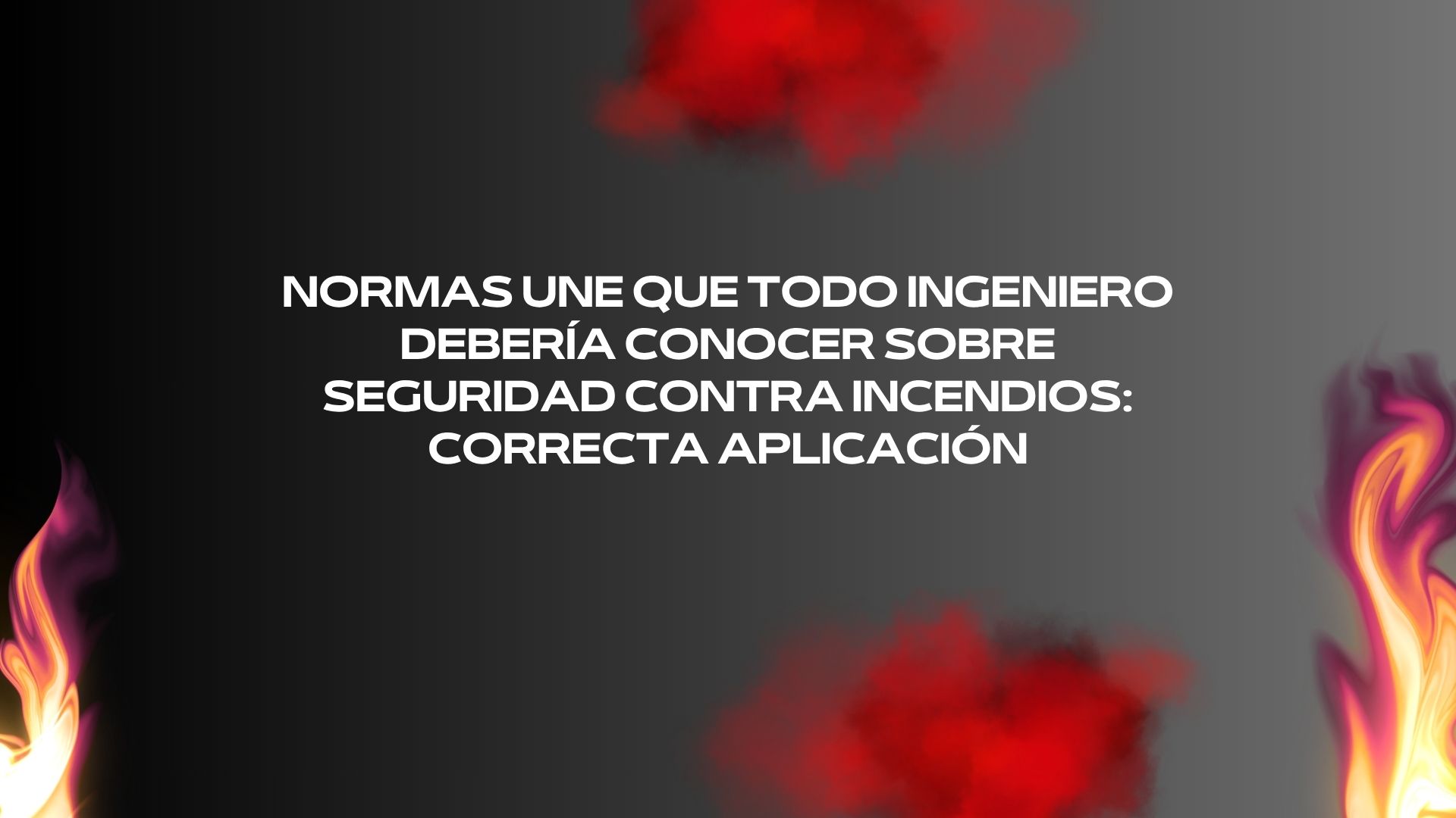 Normas UNE que todo ingeniero debería conocer sobre seguridad contra incendios: correcta aplicación