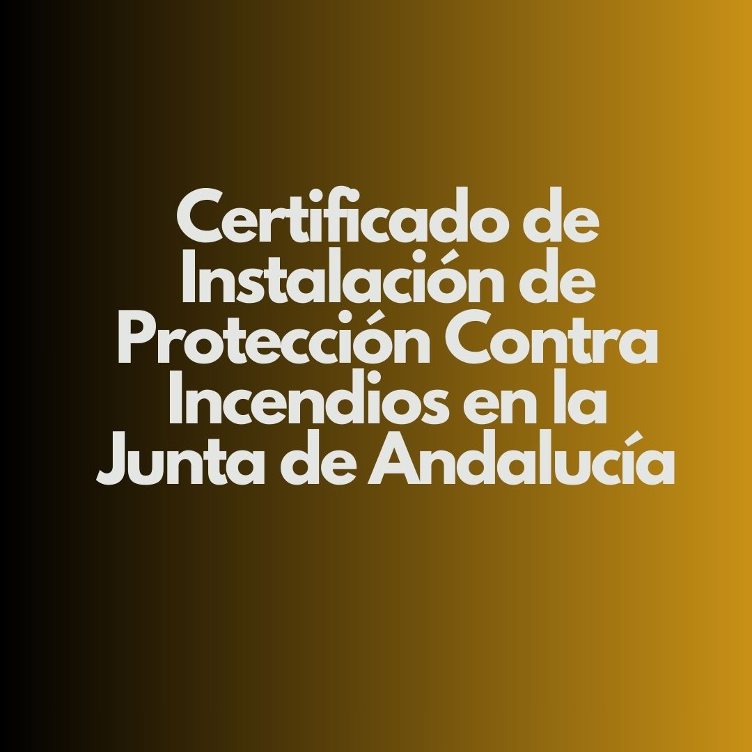 Certificado de Instalación de Protección Contra Incendios en la Junta de Andalucía