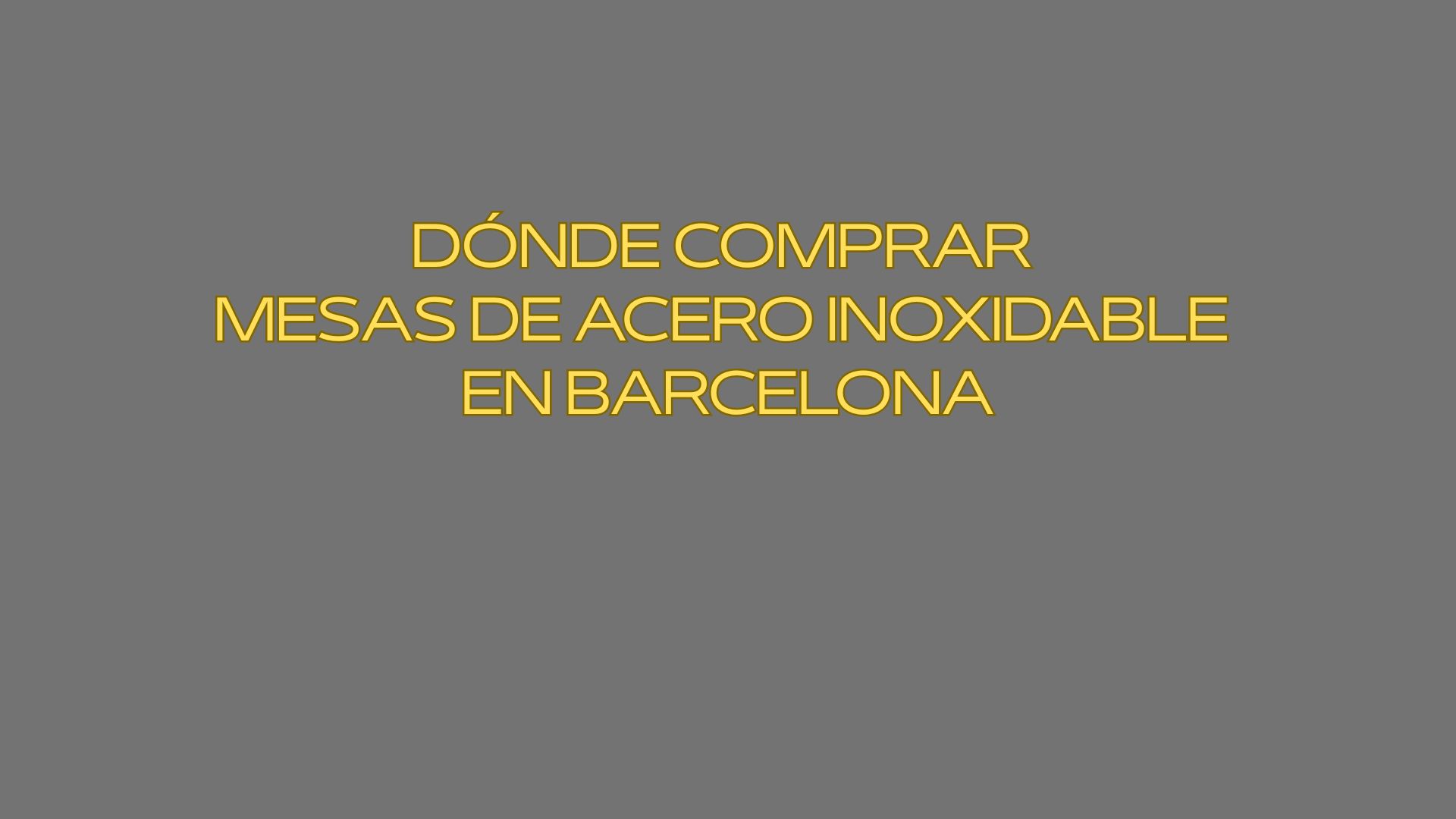 Dónde comprar mesas de acero inoxidable en Barcelona. Panorama actual del mobiliario inoxidable en la hostelería barcelonesa.