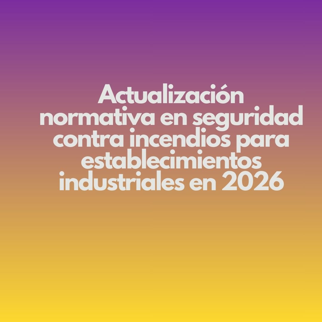 Actualización normativa en seguridad contra incendios para establecimientos industriales en 2026.