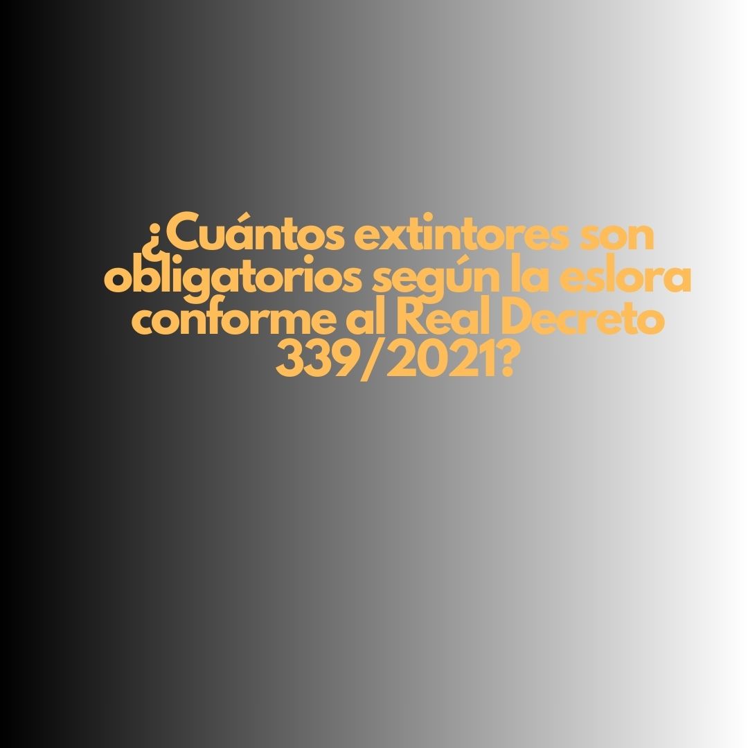 ¿Cuántos extintores son obligatorios según la eslora conforme al Real Decreto 339/2021? Seguridad contra incendios en embarcaciones de recreo.