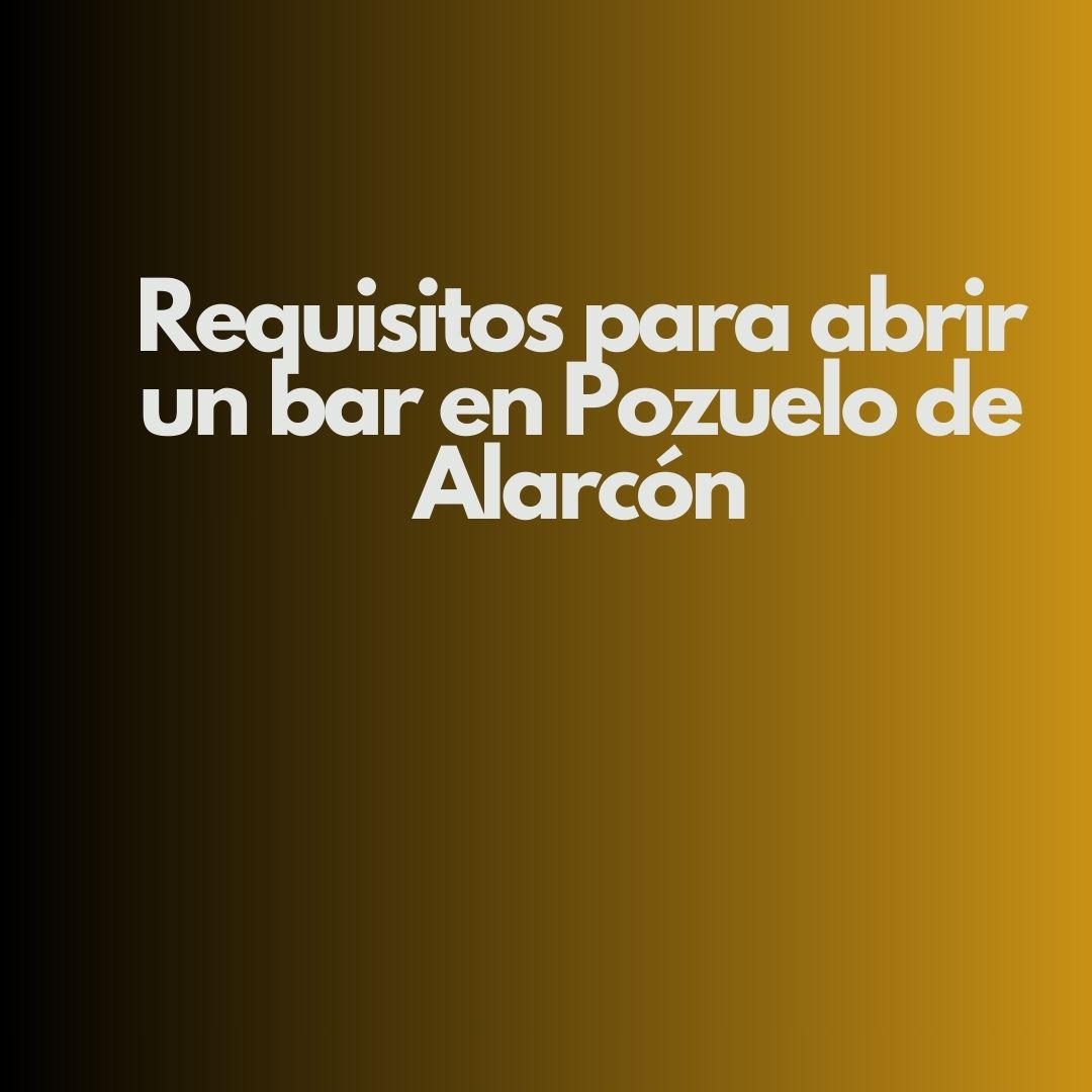 Requisitos para abrir un bar en Pozuelo de Alarcón. Contexto normativo y exigencias iniciales.