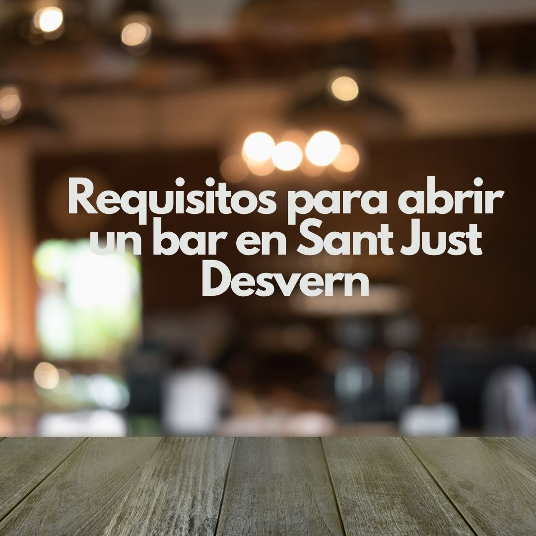 Requisitos para abrir un bar en Sant Just Desvern. Guía estratégica para iniciar una actividad de hostelería con seguridad jurídica.