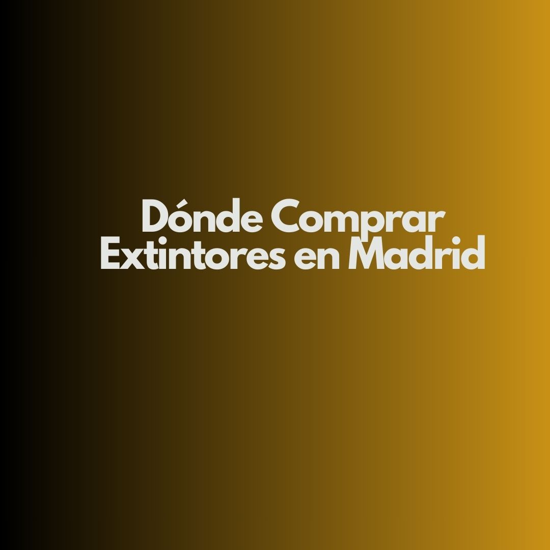 Dónde Comprar Extintores en Madrid. Guía Profesional para Comprar Extintores Homologados en Madrid con Garantía Legal.