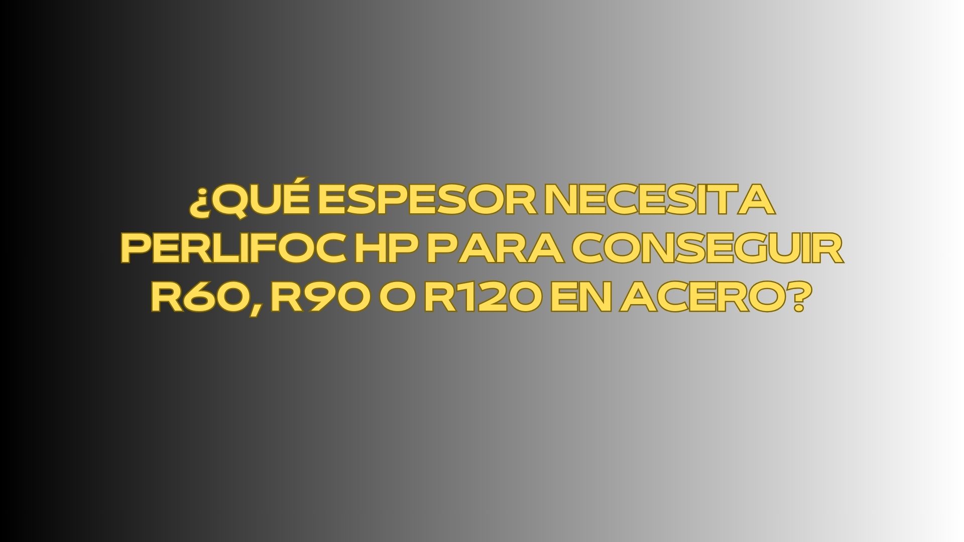 ¿Qué espesor necesita PERLIFOC HP para conseguir R60, R90 o R120 en acero? Determinación técnica del espesor de PERLIFOC HP según ETE 18/0672.