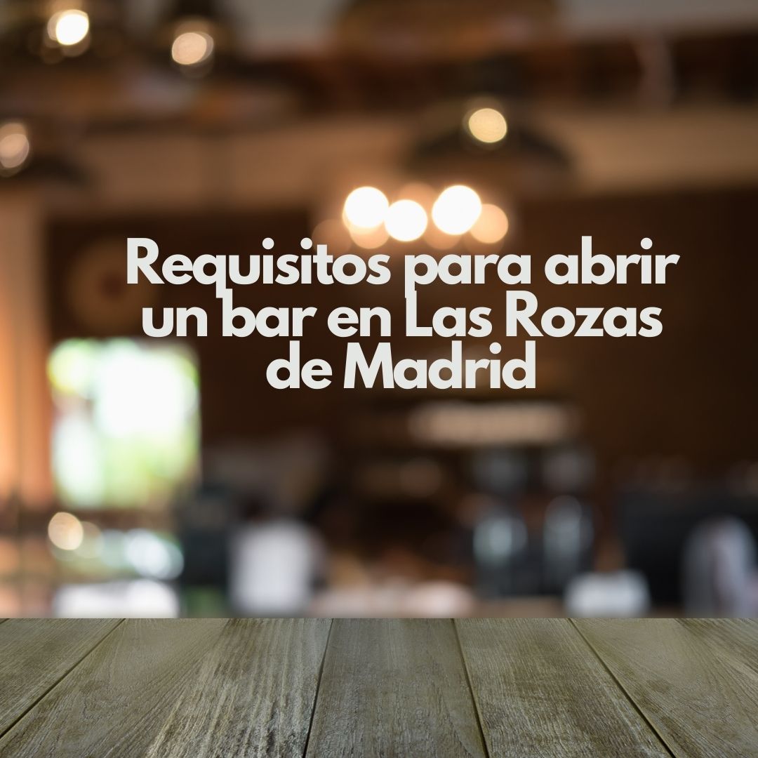 Requisitos para abrir un bar en Las Rozas de Madrid. Guía completa y detallada para emprender un negocio de hostelería con seguridad y legalidad.