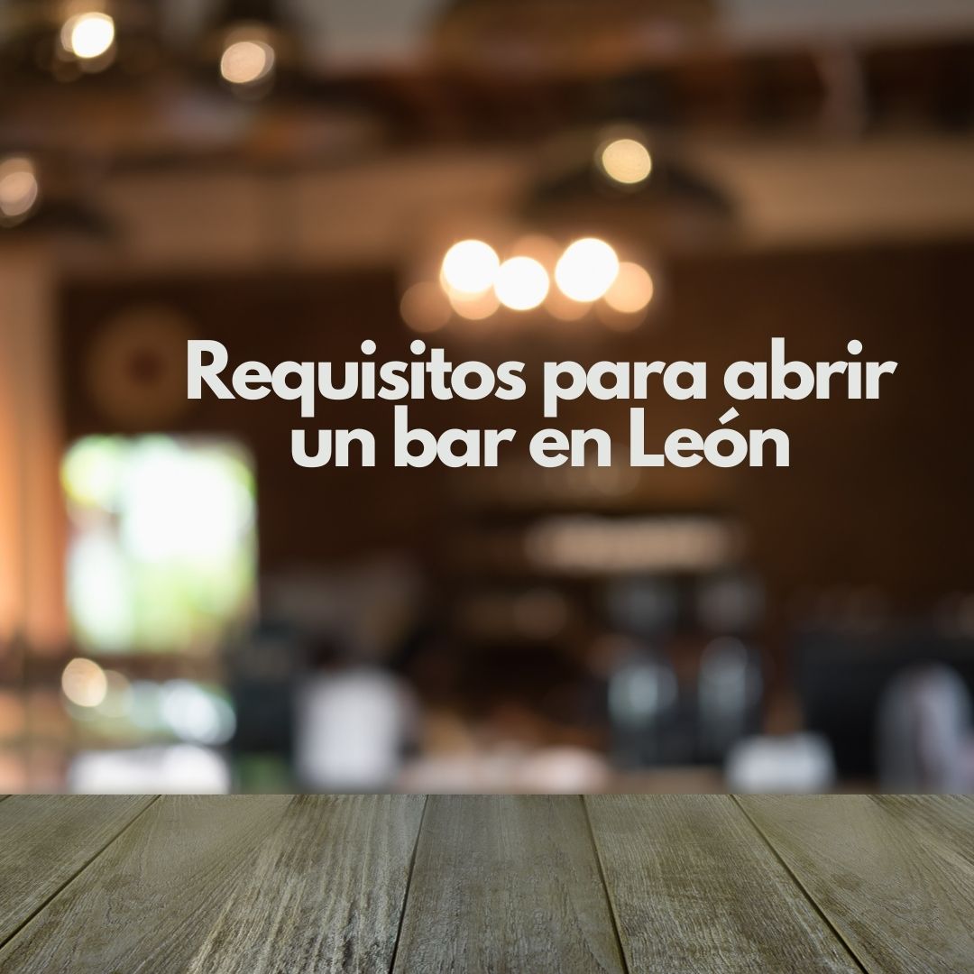 Requisitos para abrir un bar en León. Guía legal, técnica y administrativa para iniciar un bar en León.